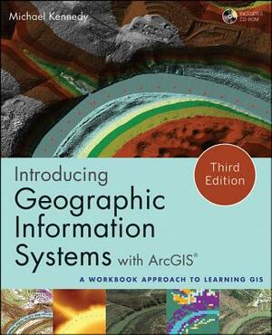 Introducing Geographic Information Systems with ArcGIS: A Workbook Approach to Learning GIS [With DVD] by Michael D. Kennedy