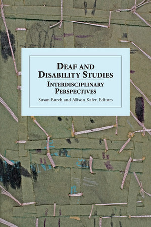 Deaf and Disability Studies: Interdisciplinary Perspectives by Susan Burch, Alison Kafer