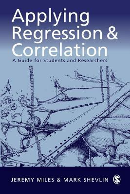 Applying Regression and Correlation: A Guide for Students and Researchers by Mark Shevlin, Jeremy Miles