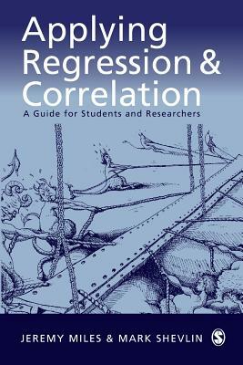 Applying Regression and Correlation: A Guide for Students and Researchers by Jeremy Miles, Mark Shevlin