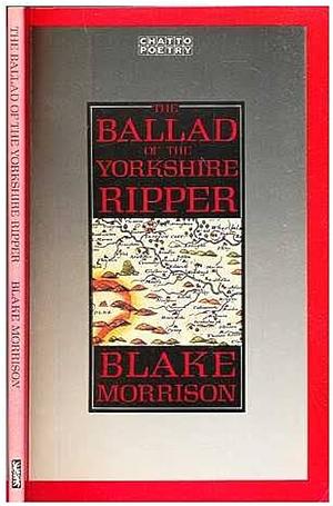 The Ballad of the Yorkshire Ripper, and Other Poems by Blake Morrison