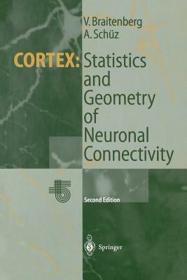 Cortex: Statistics and Geometry of Neuronal Connectivity by Valentino Braitenberg, Almut Schüz