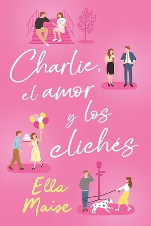 Charlie, el amor y los clichés by Ella Maise