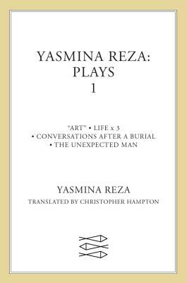 Yasmina Reza: Plays 1: Art, Life X 3, the Unexpected Man, Conversations After a Burial by Yasmina Reza