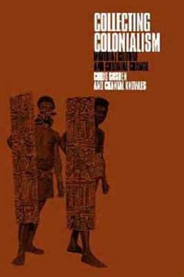 Collecting Colonialism: Material Culture and Colonial Change by Chris Gosden, Chantal Knowles