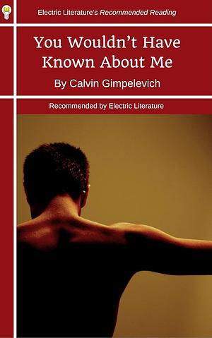 You Wouldn't Have Known About Me by Calvin Gimpelevich