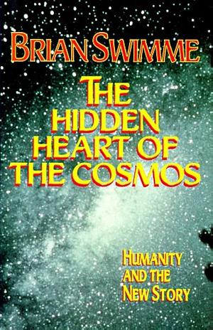 The Hidden Heart of the Cosmos: Humanity and the New Story by Brian Swimme