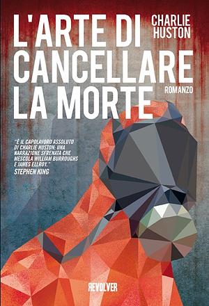 L'arte di cancellare la morte by Charlie Huston