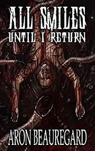 All Smiles Until I Return by Aron Beauregard