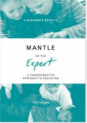 A Beginner's Guide to Mantle of the Expert: A Transformative Approach to Education by Tim Taylor