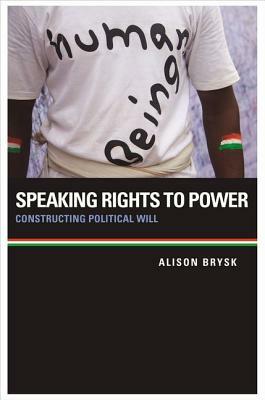 Speaking Rights to Power: Constructing Political Will by Alison Brysk