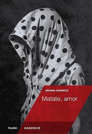Matate, amor by Ariana Harwicz