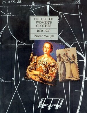 The Cut Of Women's Clothes, 1600-1930 by Norah Waugh, Waugh Noran