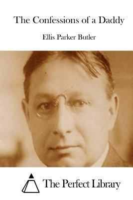 The Confessions of a Daddy by Ellis Parker Butler