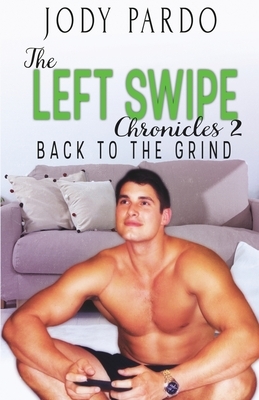 The Left Swipe Chronicles 2: Back To The Grind by Jody Pardo