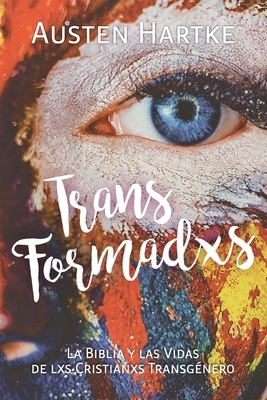 TransFormadxs: La Biblia y las Vidas de lxs Cristianxs Transgénero by Austen Hartke