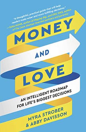 Money and Love: An Intelligent Roadmap for Life's Big Decisions by Abby Davisson, Myra Strober
