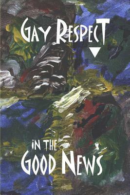 Gay Respect in the Good News by Stephen Joseph Wolf