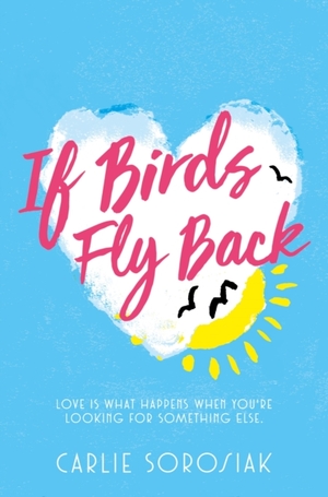 If Birds Fly Back by Carlie Sorosiak