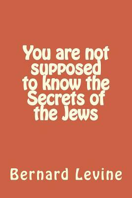 You are not supposed to know the Secrets of the Jews by Bernard Levine