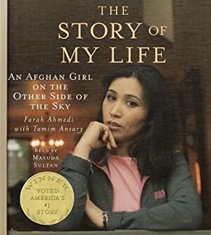 The Story of My Life: An Afghan Girl on the Other Side of the Sky by Farah Ahmedi, Tamim Ansary