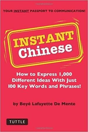 Instant Chinese: How to Express 1,000 Different Ideas with Just 100 Key Words and Phrases! by Boyé Lafayette de Mente