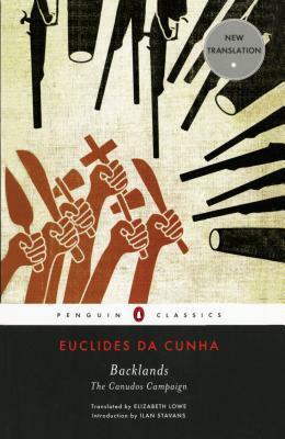 Backlands: The Canudos Campaign by Euclides da Cunha, Elizabeth Lowe