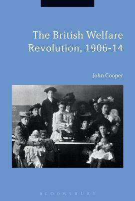 The British Welfare Revolution, 1906-14 by John Cooper