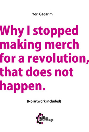 Why I stopped making merch for a revolution, that does not happen by Yori Gagarim