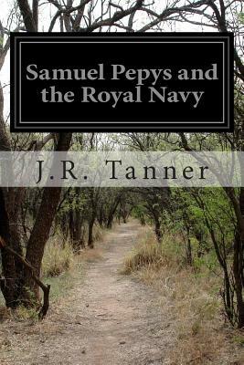 Samuel Pepys and the Royal Navy by J. R. Tanner