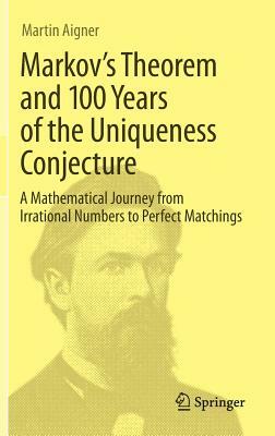 Markov's Theorem and 100 Years of the Uniqueness Conjecture: A Mathematical Journey from Irrational Numbers to Perfect Matchings by Martin Aigner