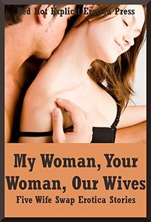 My Woman, Your Woman, Our Wives: Five Wife Swap Erotica Stories by Geena Flix, Connie Hastings, Kitty Lee, Brianna Spelvin, Constance Slight