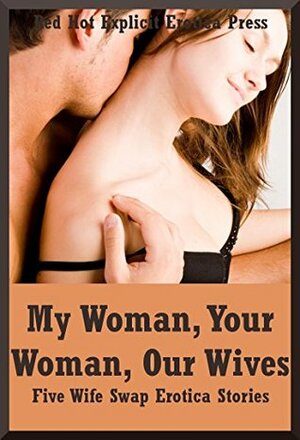 My Woman, Your Woman, Our Wives: Five Wife Swap Erotica Stories by Connie Hastings, Brianna Spelvin, Kitty Lee, Constance Slight, Geena Flix