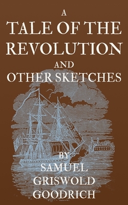 A Tale of the Revolution: and Other Sketches by Samuel Griswold Goodrich