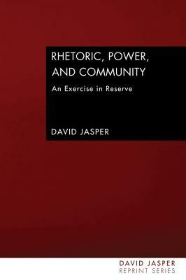 Rhetoric, Power and Community: An Exercise in Reserve by David Jasper
