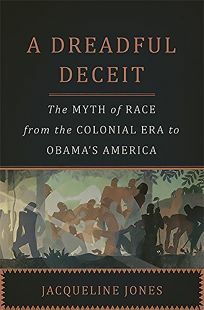 A Dreadful Deceit: The Myth of Race from the Colonial Era to Obama's America by Jacqueline A. Jones
