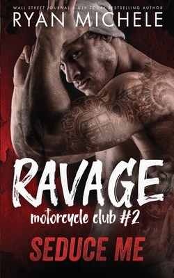 Seduce Me (Ravage MC #2): A Motorcycle Club Romance by Ryan Michele