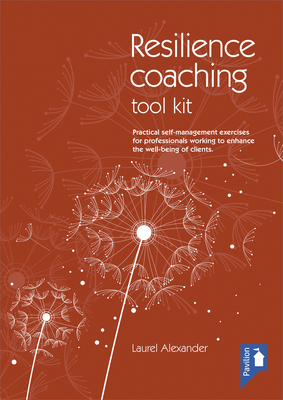 The Resilience Coaching Toolkit: Practical Self-Management Exercises for Professionals Working to Enhance the Well-Being of Clients by Laurel Alexander