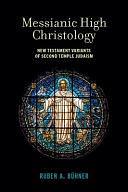 Messianic High Christology: New Testament Variants of Second Temple Judaism by Ruben A. Bühner