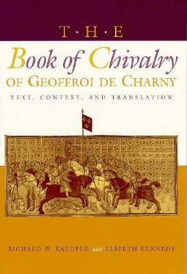 The Book of Chivalry of Geoffroi de Charny: Text, Context, and Translation by Geoffroi De Charny, Richard W. Kaeuper, Elspeth Kennedy