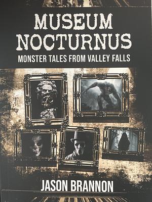 Museum Nocturnus: Monster Tales From Valley Falls by Jason Brannon
