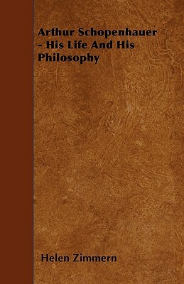 Arthur Schopenhauer - His Life And His Philosophy by Helen Zimmern