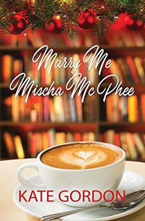Marry Me Mischa McPhee by Kate Gordon