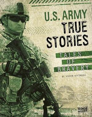 U.S. Army True Stories: Tales of Bravery by Steven Otfinoski