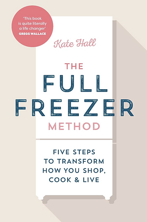 The Full Freezer Method by Kate Hall