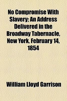 No Compromise with Slavery by William Lloyd Garrison