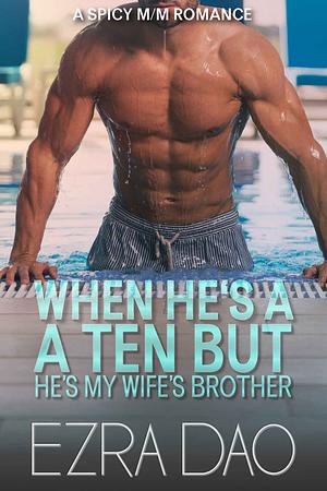 When He's a Ten But He's My Wife's Brother by Ezra Dao, Ezra Dao