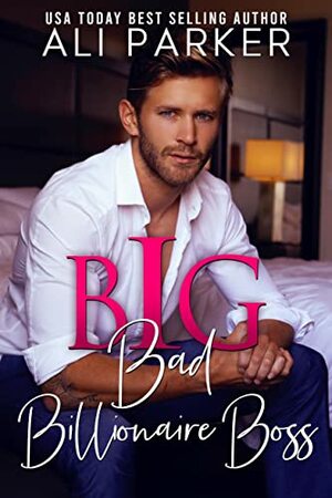 Big Bad Billionaire Boss by Ali Parker