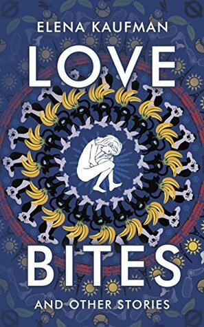 Love Bites: Short Story Collection by Elena Kaufman