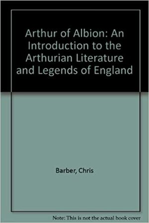 Arthur Of Albion: An Introduction To The Arthurian Literature And Legends Of England by Richard Barber